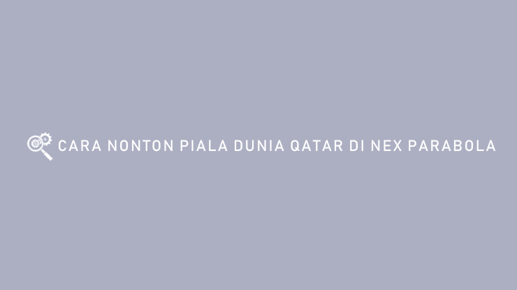 CARA NONTON PIALA DUNIA QATAR DI NEX PARABOLA