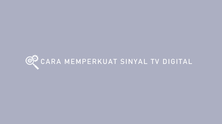 CARA MEMPERKUAT SINYAL TV DIGITAL