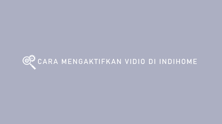 CARA MENGAKTIFKAN VIDIO DI INDIHOME