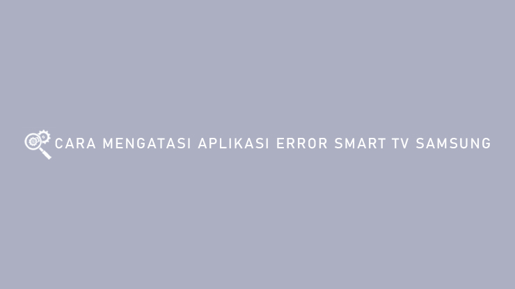 CARA MENGATASI APLIKASI ERROR SMART TV SAMSUNG