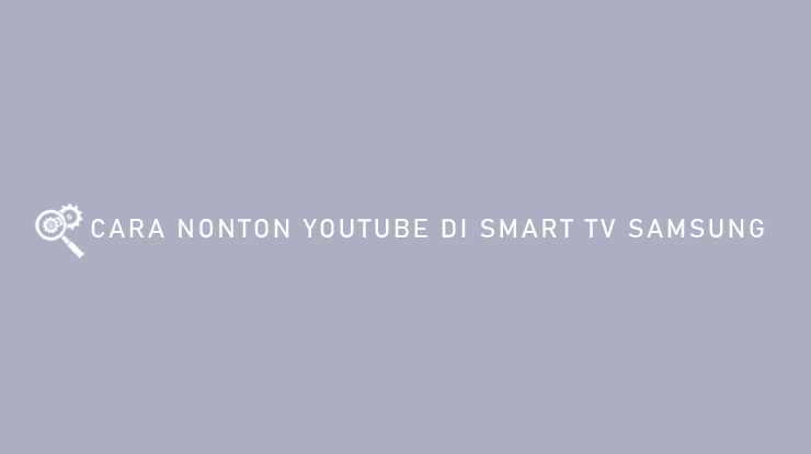 CARA NONTON YOUTUBE DI SMART TV SAMSUNG