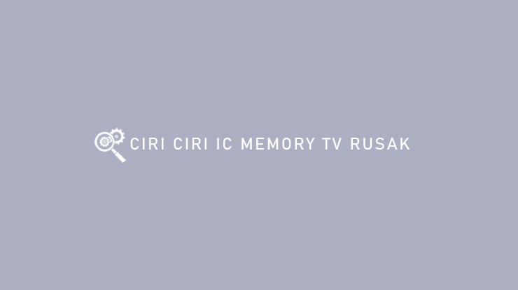 CIRI CIRI IC MEMORY TV RUSAK