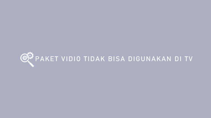 PAKET VIDIO TIDAK BISA DIGUNAKAN DI TV