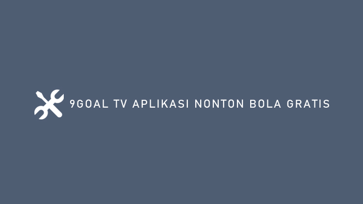 9GOAL TV APLIKASI NONTON BOLA GRATIS