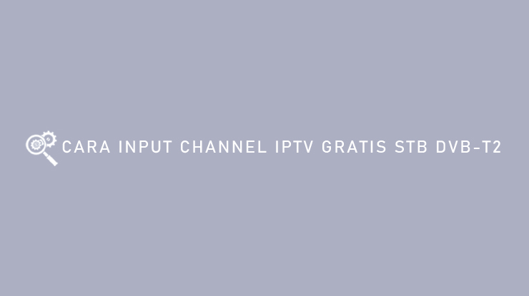 CARA INPUT CHANNEL IPTV GRATIS STB DVB T2