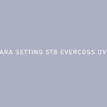 CARA SETTING STB EVERCOSS DVB T2