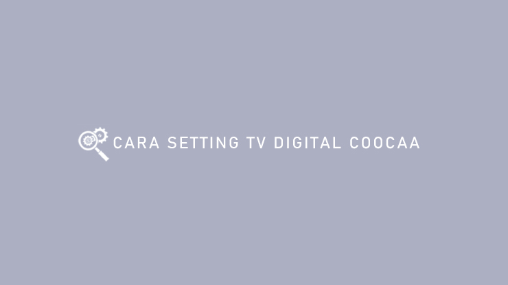 CARA SETTING TV DIGITAL COOCAA