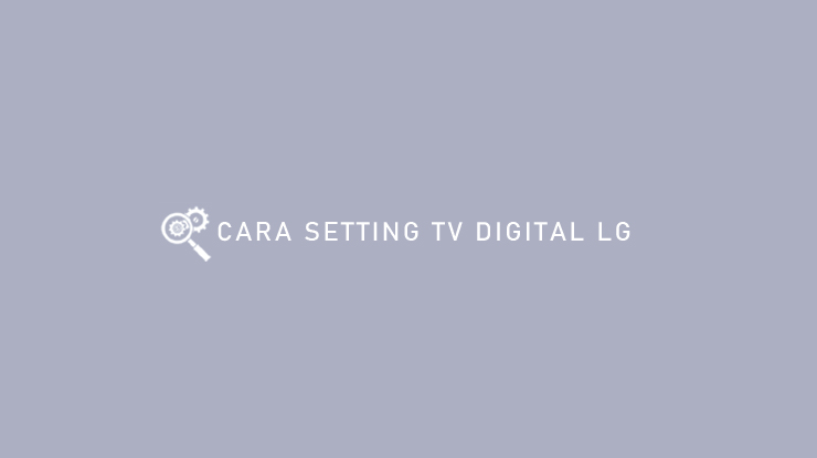 CARA SETTING TV DIGITAL LG