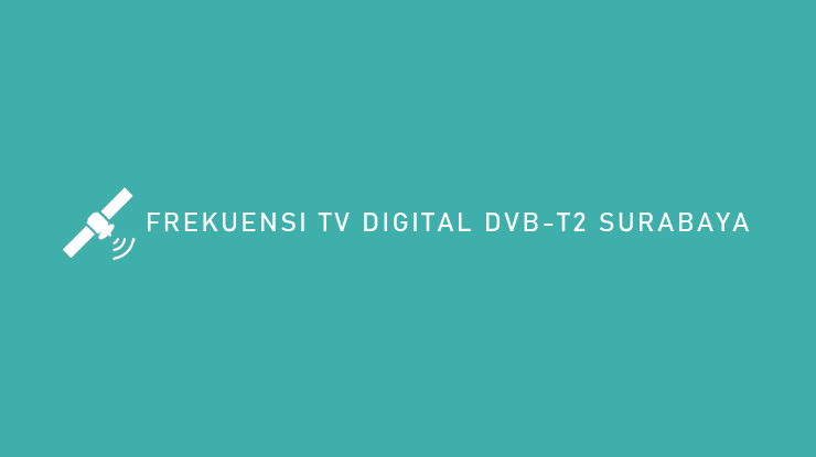 FREKUENSI TV DIGITAL DVB T2 SURABAYA