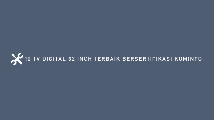 10 TV DIGITAL 32 INCH TERBAIK BERSERTIFIKASI KOMINFO