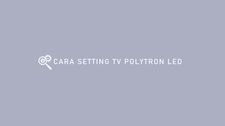 CARA SETTING TV POLYTRON LED