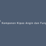 Komponen Kipas Angin dan Fungsinya