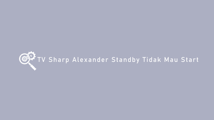 TV Sharp Alexander Standby Tidak Mau Start