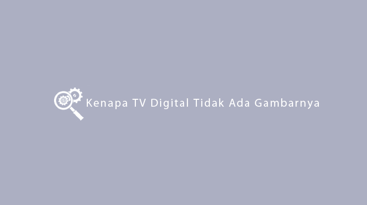 Kenapa TV Digital Tidak Ada Gambarnya