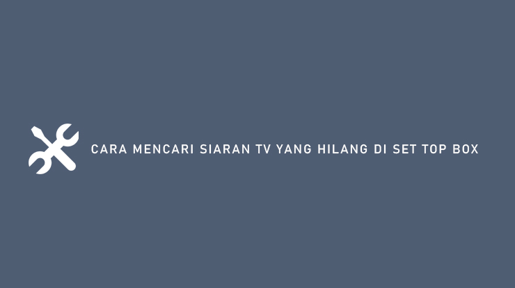 Cara Mencari Siaran TV yang Hilang Di Set Top Box
